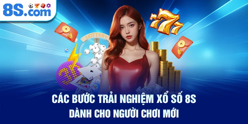 Các Bước Trải Nghiệm Xổ Số 8S Dành Cho Người Chơi Mới