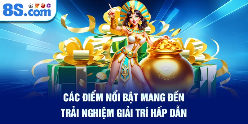 Các Điểm Nổi Bật Mang Đến Trải Nghiệm Giải Trí Hấp Dẫn