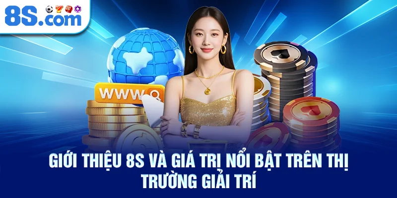 Giới thiệu 8S và giá trị nổi bật trên thị trường giải trí
