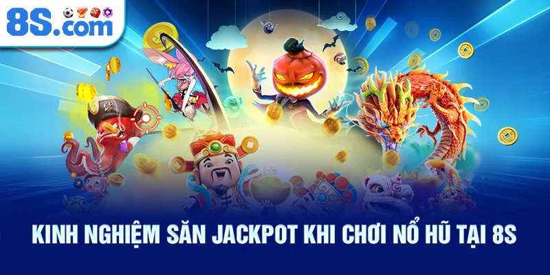 Kinh Nghiệm Săn Jackpot Khi Chơi Nổ Hũ Tại 8S