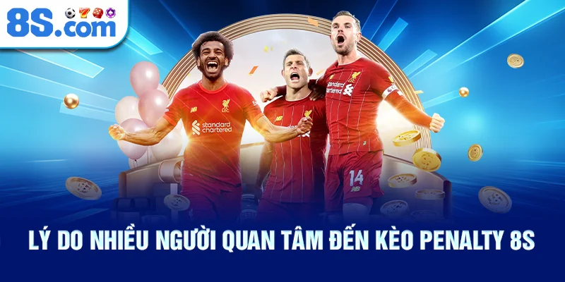 Lý Do Nhiều Người Quan Tâm Đến Kèo Penalty 8S