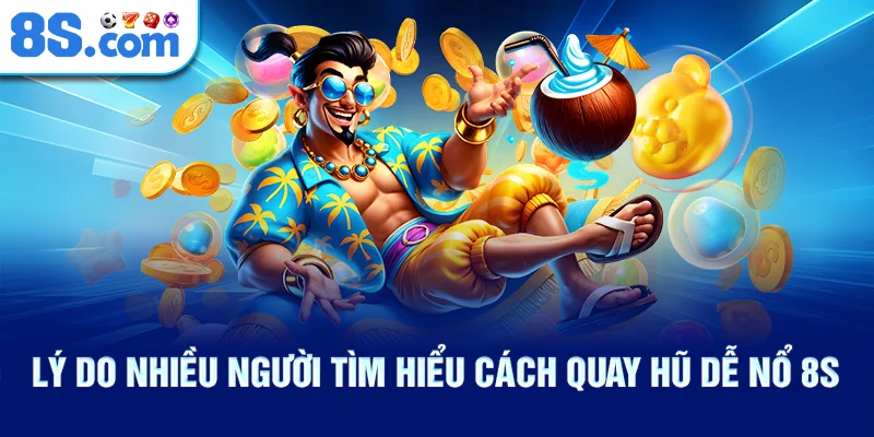 Lý Do Nhiều Người Tìm Hiểu Cách Quay Hũ Dễ Nổ 8S