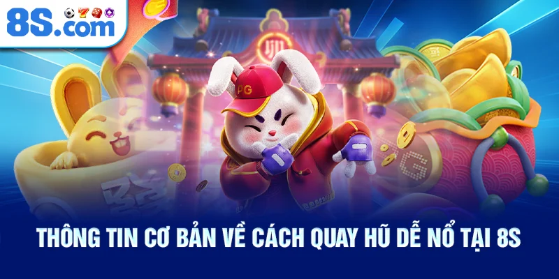 Thông Tin Cơ Bản Về Cách Quay Hũ Dễ Nổ Tại 8S