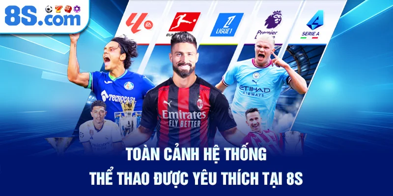 Toàn Cảnh Hệ Thống Thể Thao Được Yêu Thích Tại 8S